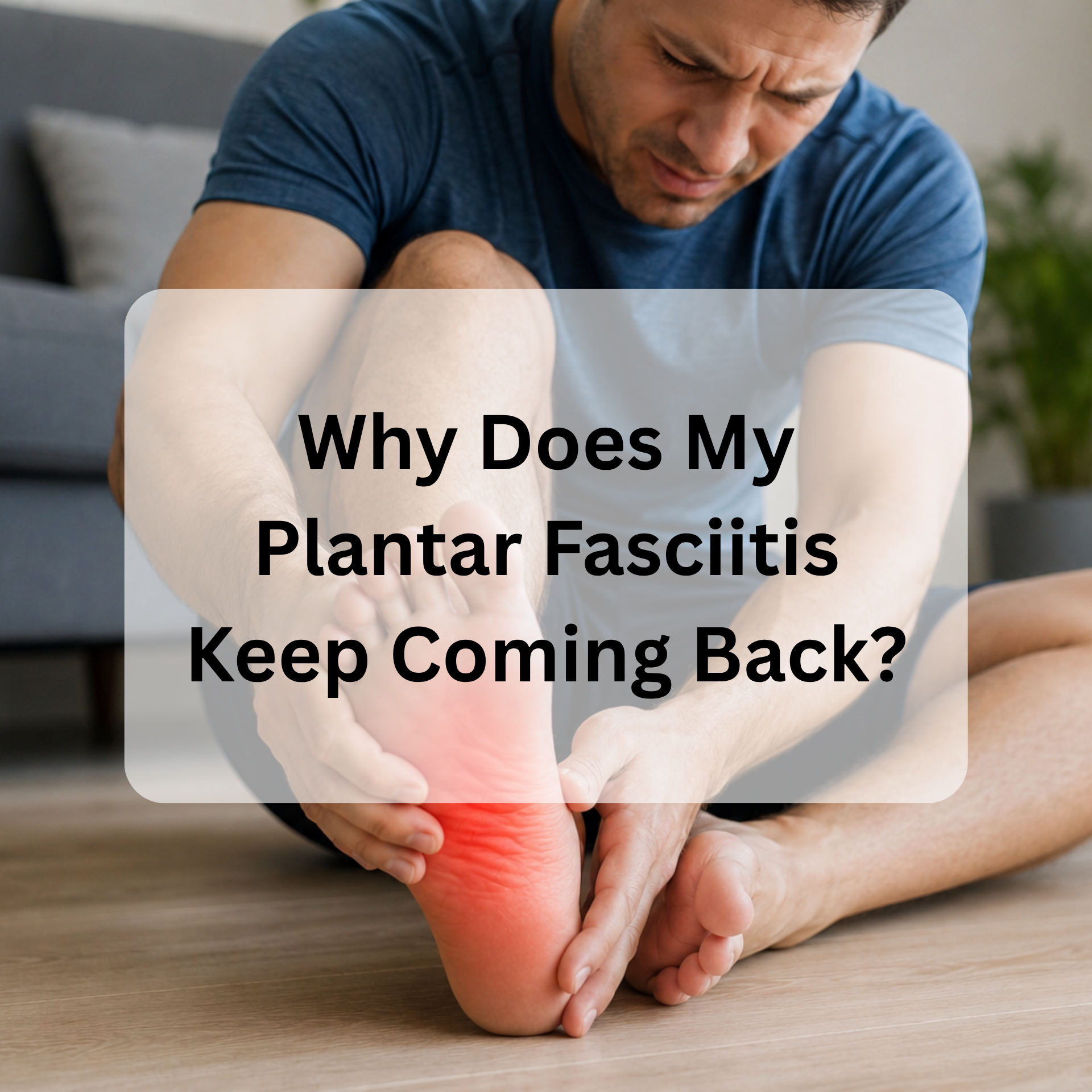 Why Does My Plantar Fasciitis Keep Coming Back?