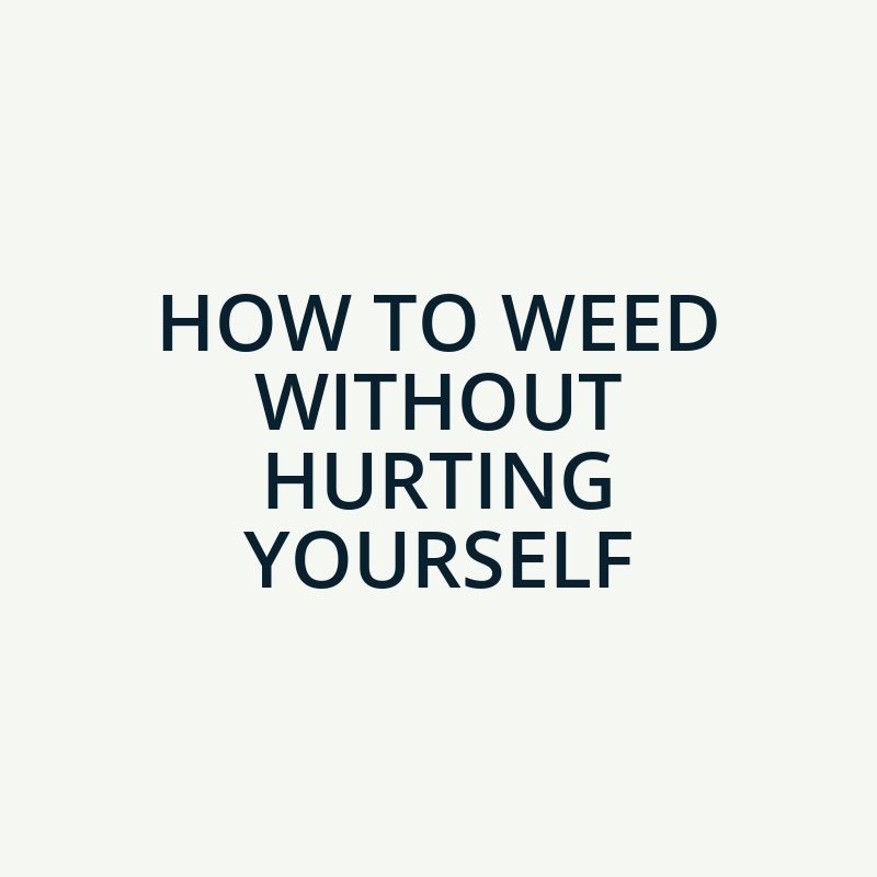 How to Weed Without Hurting Yourself