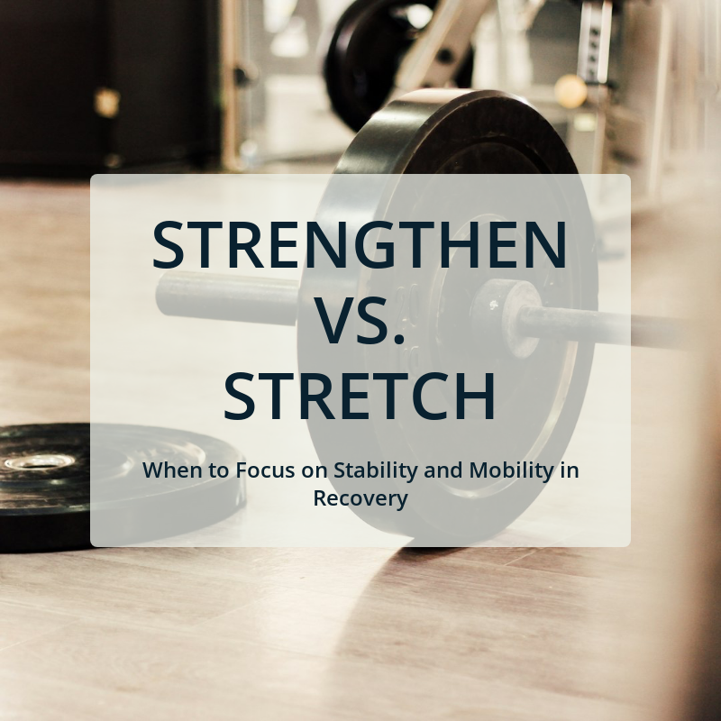 Strengthening vs. Stretching: When to Focus on Stability and Mobility in Recovery