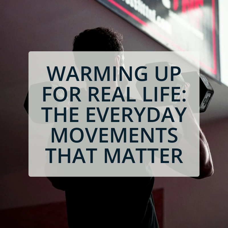 Warming Up for Real Life: The Everyday Movements That Matter
