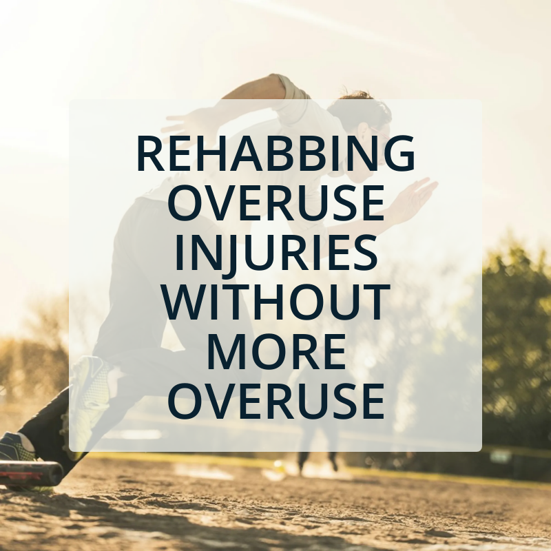 Rehabbing Overuse Injuries Without Creating More Overuse