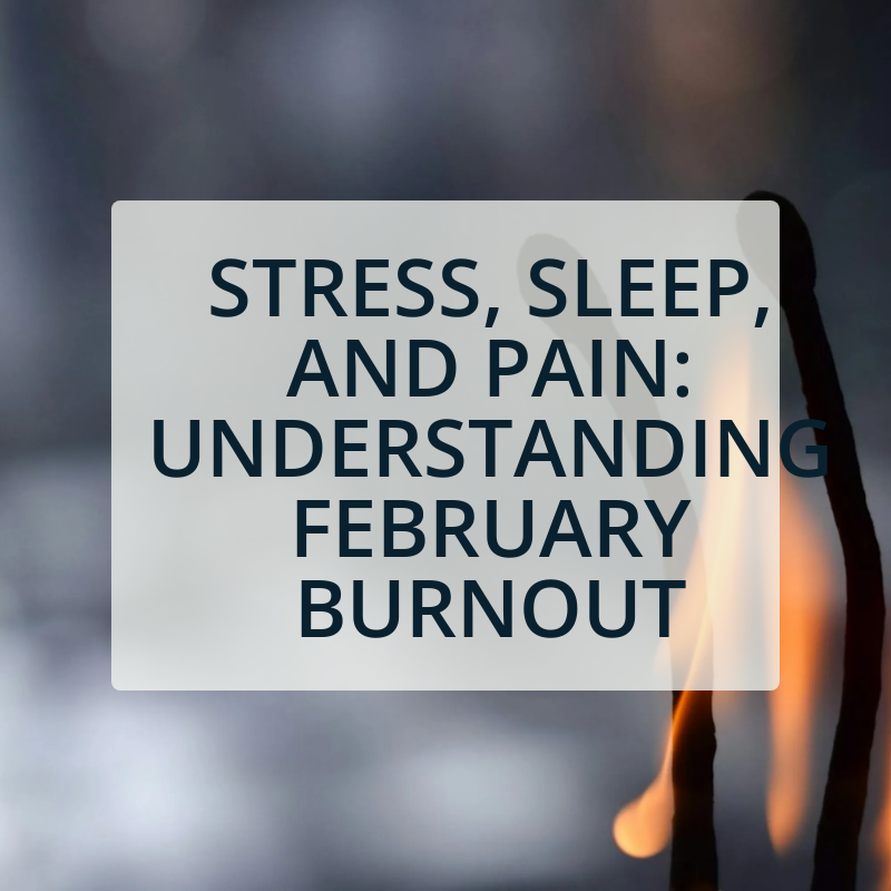 Stress, Sleep, and Pain: Understanding February Burnout