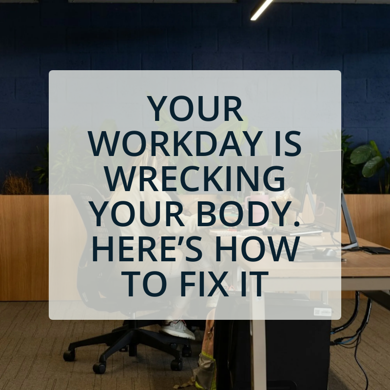 Your Workday is Wrecking Your Body. Here’s How to Fix It
