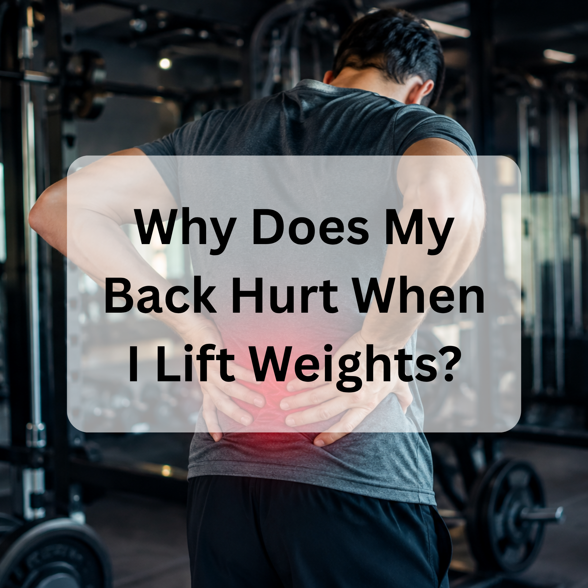 Why Does My Back Hurt When I Lift Weights?