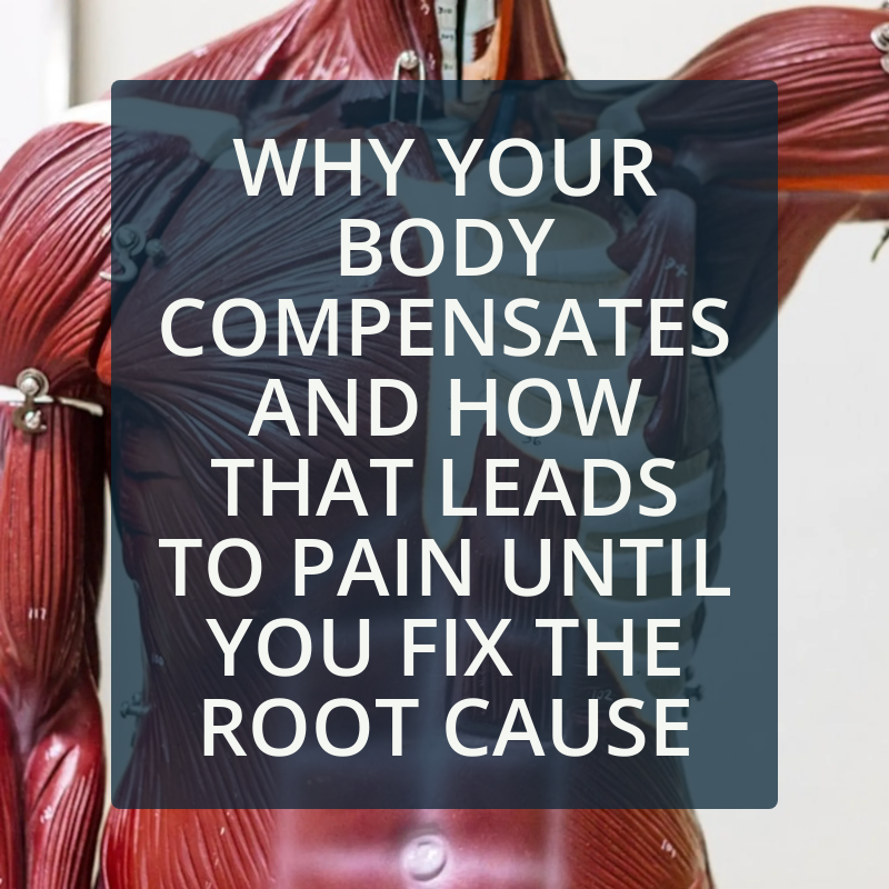 Why Your Body Compensates And How That Leads to Pain Until You Fix the Root Cause