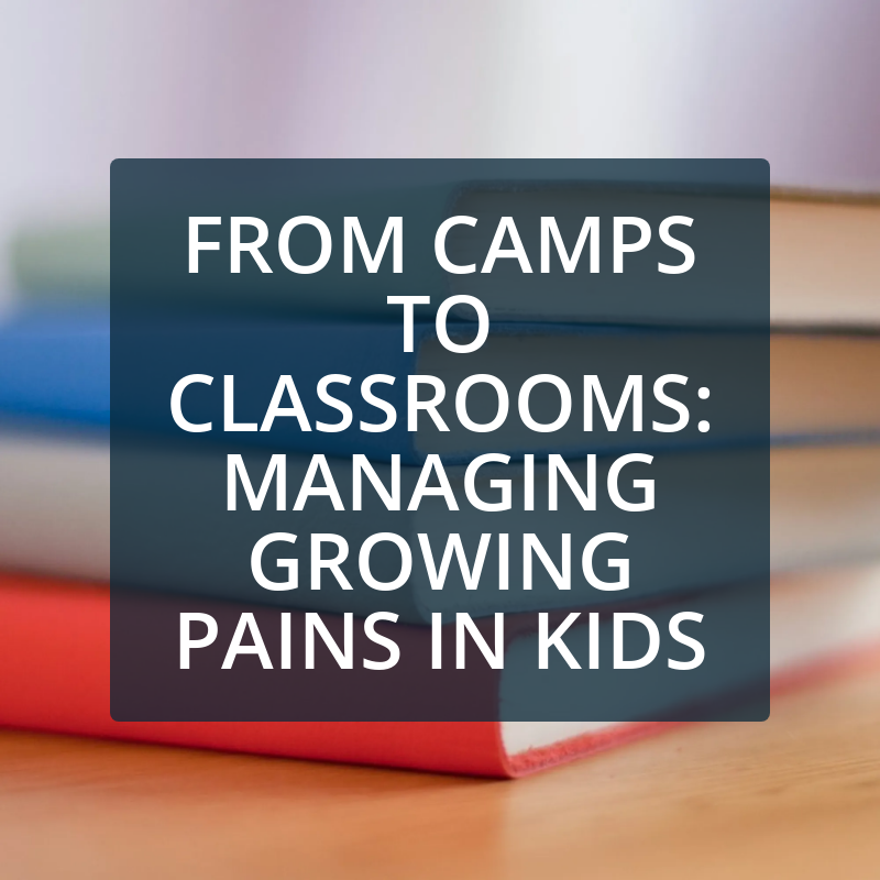 From Camps to Classrooms: Managing Growing Pains in Kids