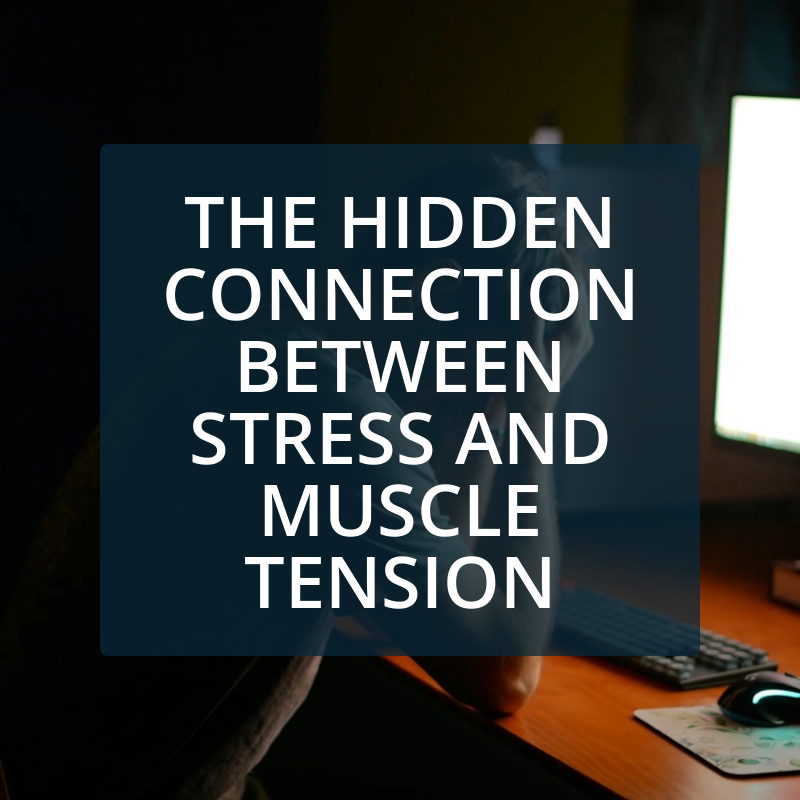 The Hidden Connection Between Stress and Muscle Tension