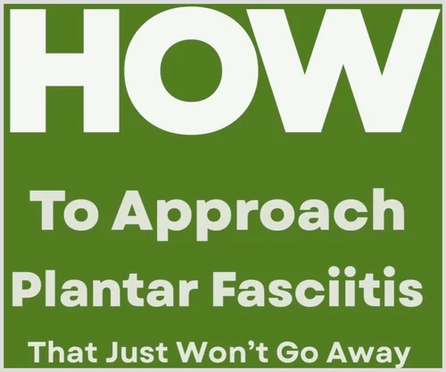 <p style="text-align: center;">How to Approach Plantar Fasciitis That Just Won&rsquo;t Go Away</p>