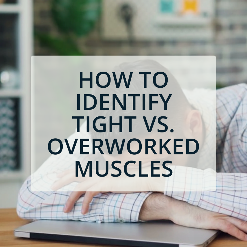 How to Identify Tight vs. Overworked Muscles