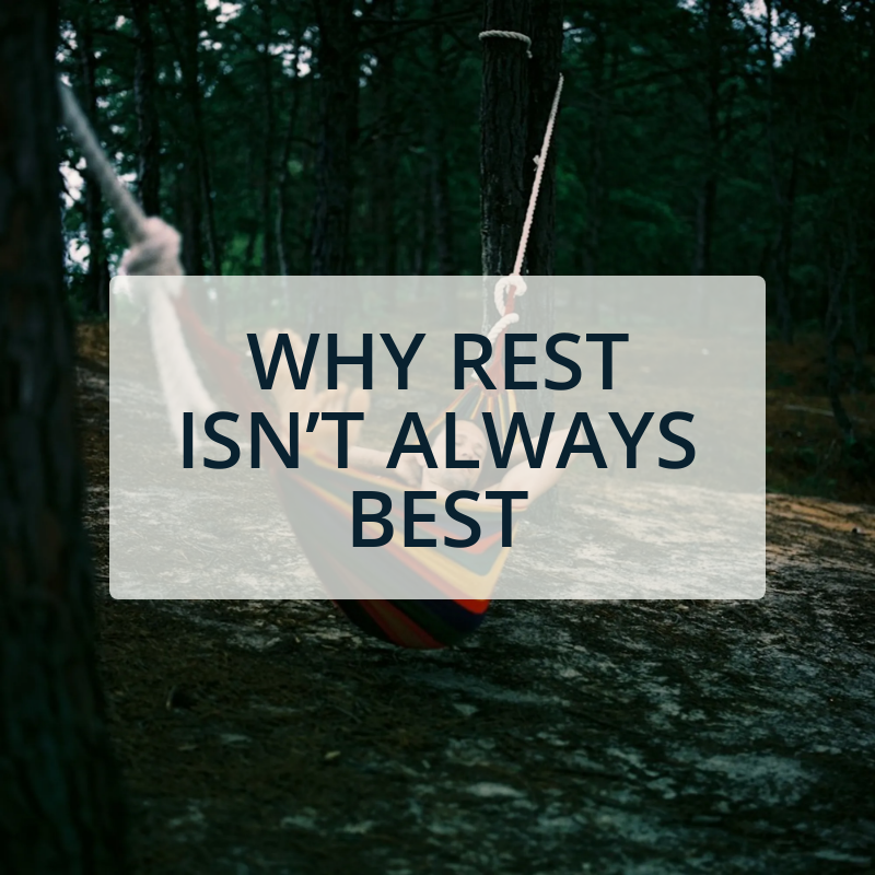 Why Rest Isn’t Always Best