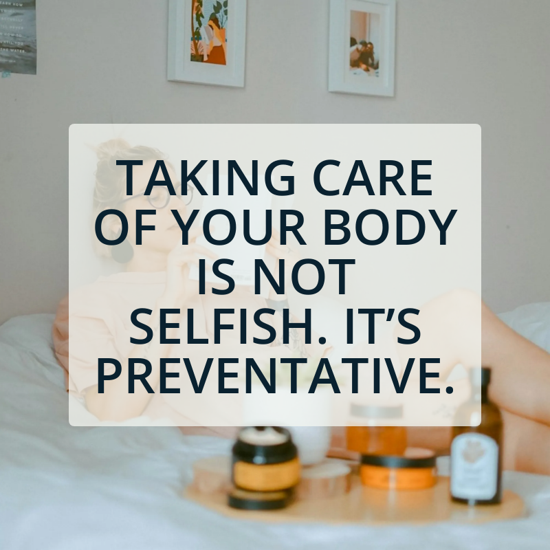 Taking Care of Your Body Is Not Selfish. It’s Preventative.