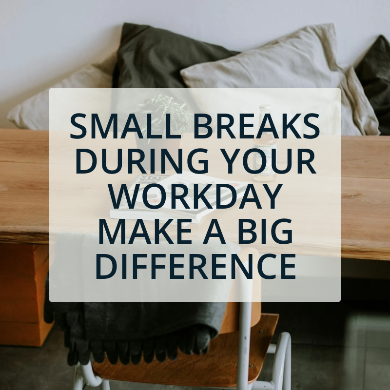 Small Breaks During Your Workday Make a Big Difference