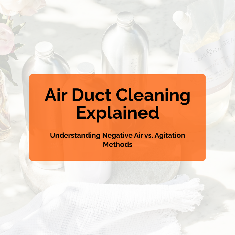 Understanding the Differences Between Negative Air and Agitation Air Duct Cleaning