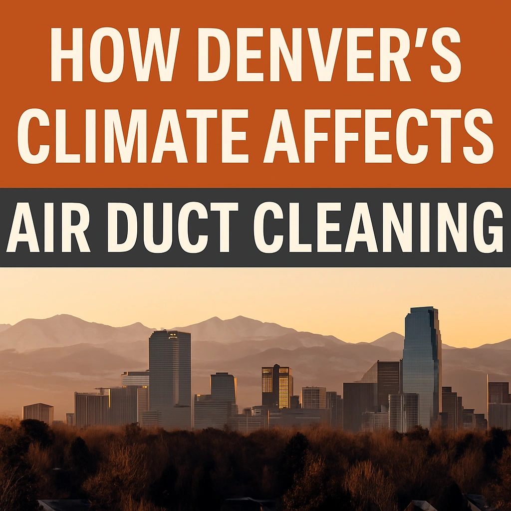 How Denver’s Climate and Air Quality Affect Your Air Ducts