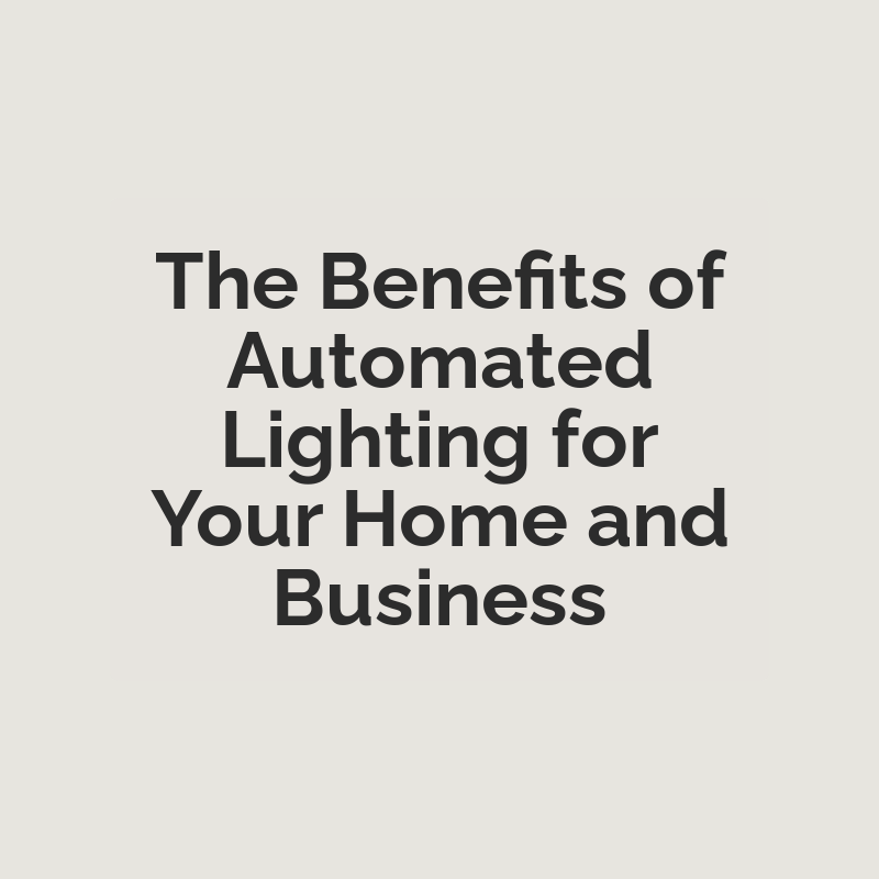 The Benefits of Automated Lighting for Your Home and Business
