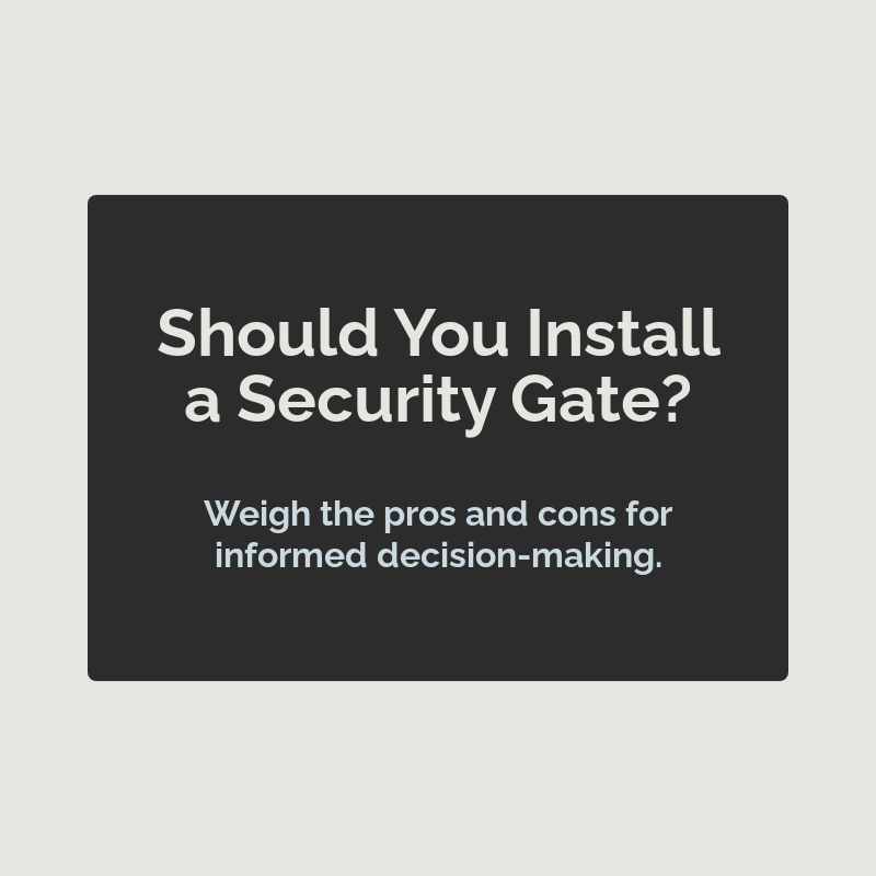 Navigating the Pros and Cons of Installing a Security Gate