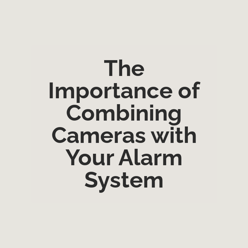 The Importance of Combining Cameras with Your Alarm System