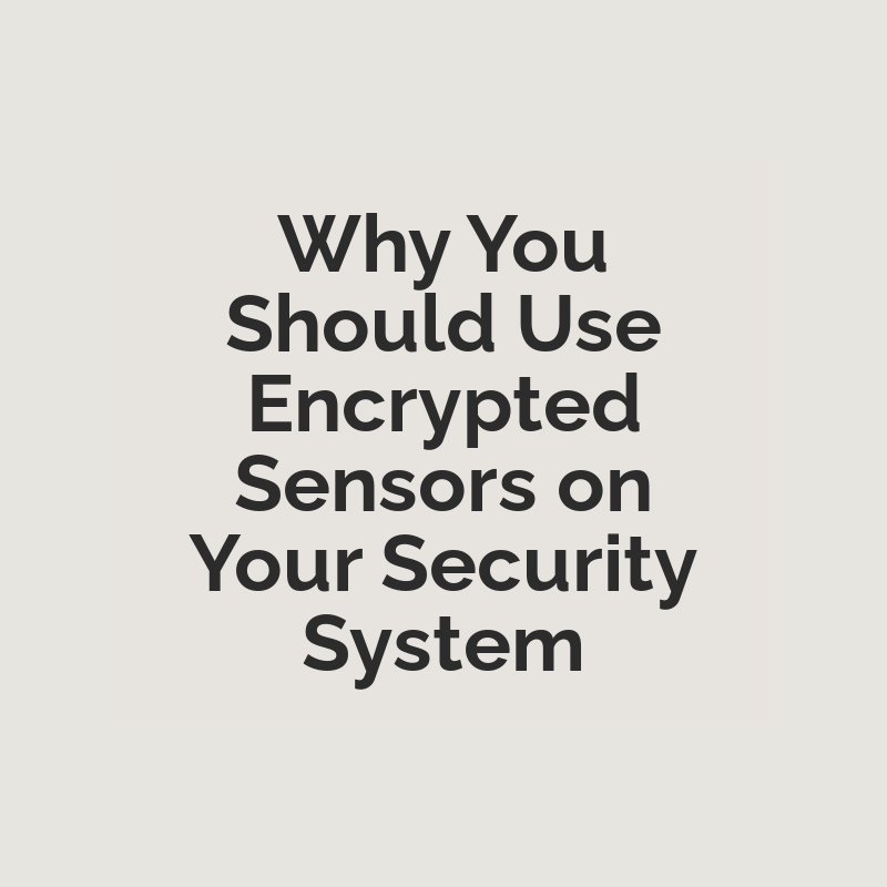 Why You Should Use Encrypted Sensors on Your Security System
