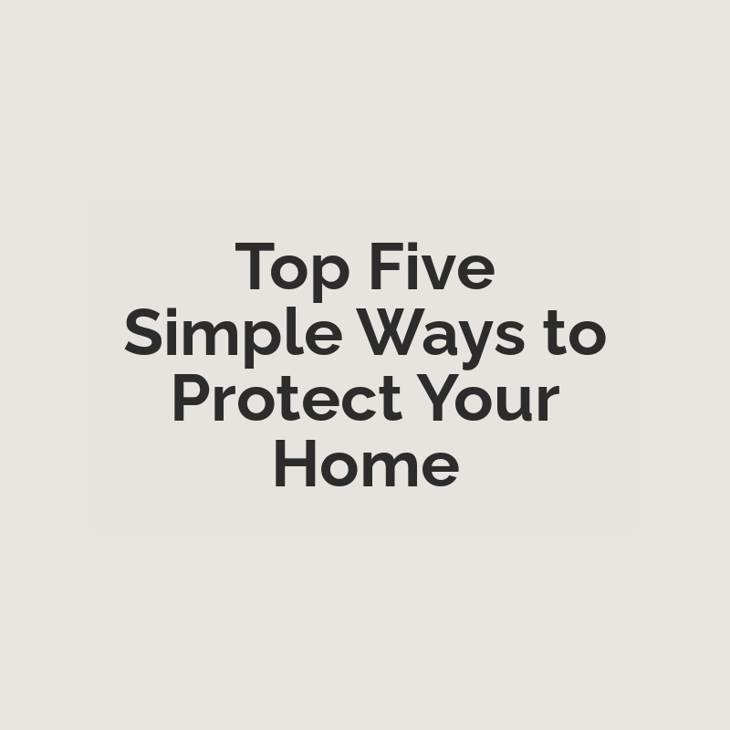 Top Five Simple Ways to Protect Your Home
