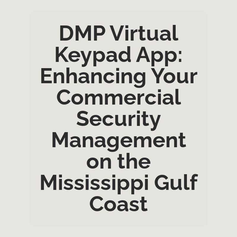 DMP Virtual Keypad App: Enhancing Your Commercial Security Management on the Mississippi Gulf Coast