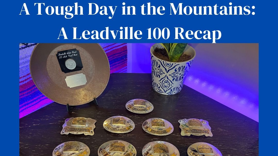 A Tough Day in the Mountains: A Leadville 100 Recap