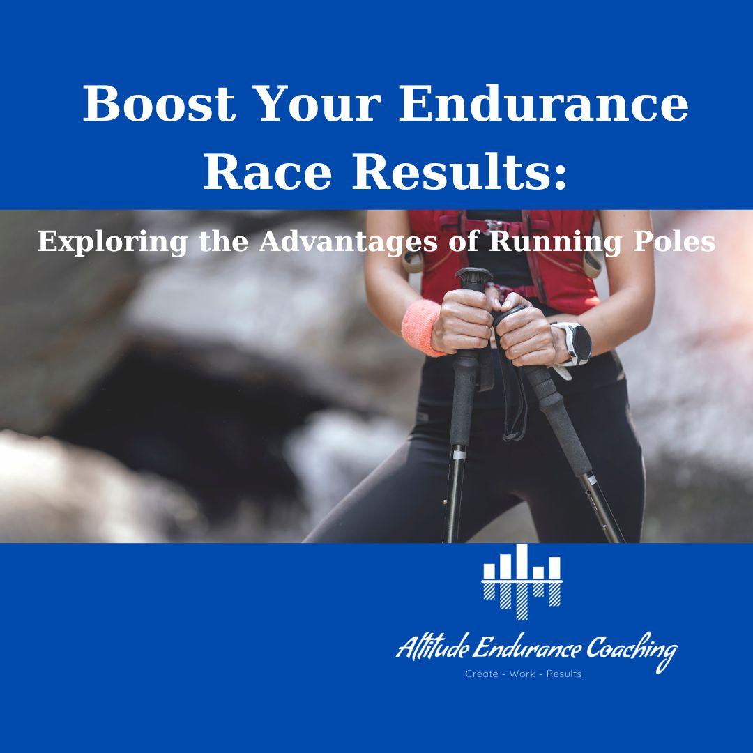 Boost Your Endurance Race Results: Exploring the Advantages of Running Poles