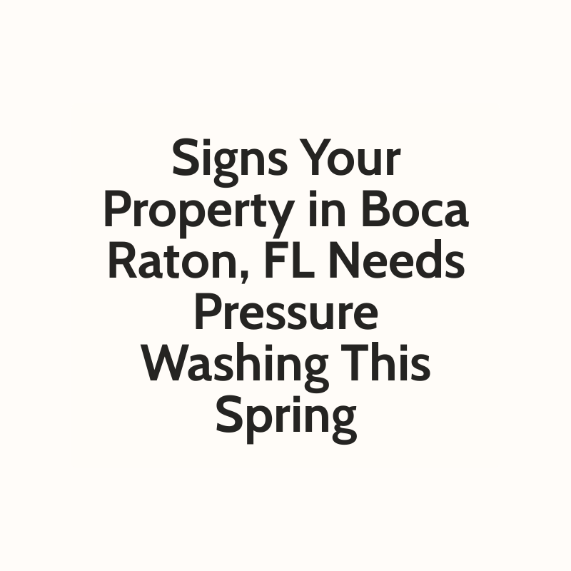 Signs Your Property in Boca Raton, FL Needs Pressure Washing This Spring