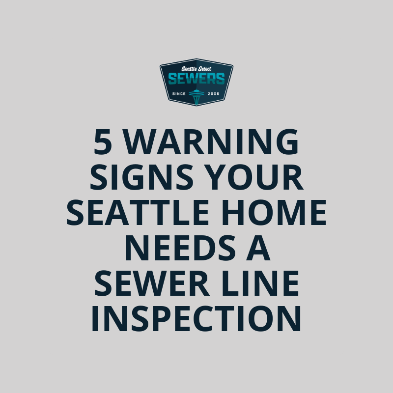 5 Warning Signs Your Seattle Home Needs a Sewer Line Inspection