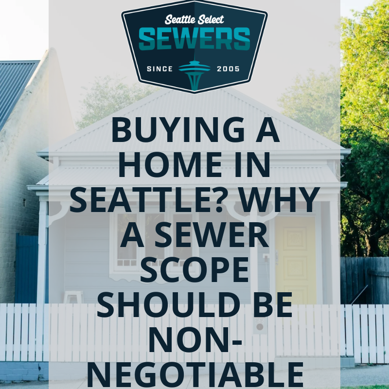 Buying a Home in Seattle? Why a Sewer Scope Should Be Non-Negotiable