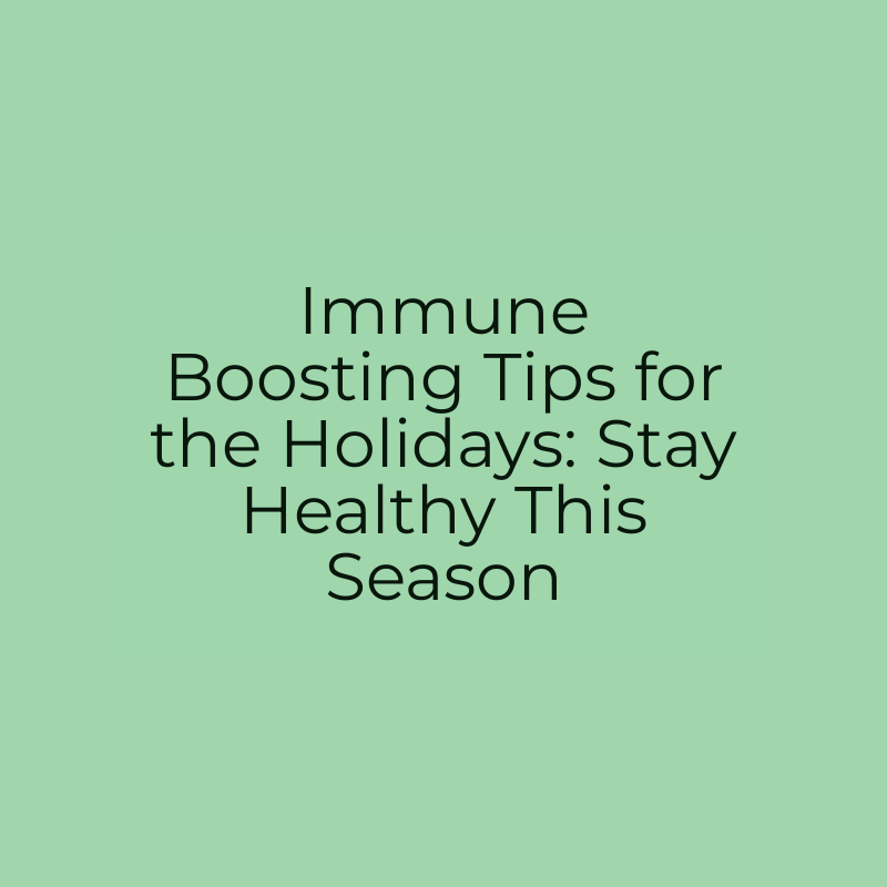 Immune Boosting Tips for the Holidays: Stay Healthy This Season