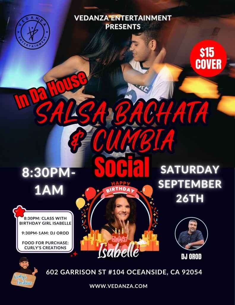 <p>Salsa, Bachata &amp; Cumbia Class @ 8:30 PM. No Partner Needed.</p>
<p>Social Dancing Until 1:00 AM</p>
<p>Celebrate Isabelle's Birthday!</p>
<p>$15 Cover | Free Parking</p>
<p>602 Garrison St. #104, Oceanside, 92054.</p>