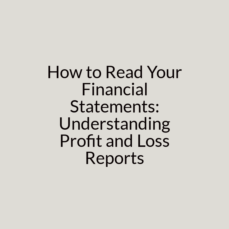 How to Read Your Financial Statements: Understanding Profit and Loss Reports