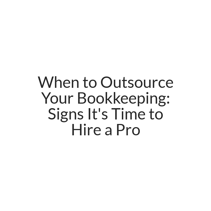 When to Outsource Your Bookkeeping: Signs It's Time to Hire a Pro
