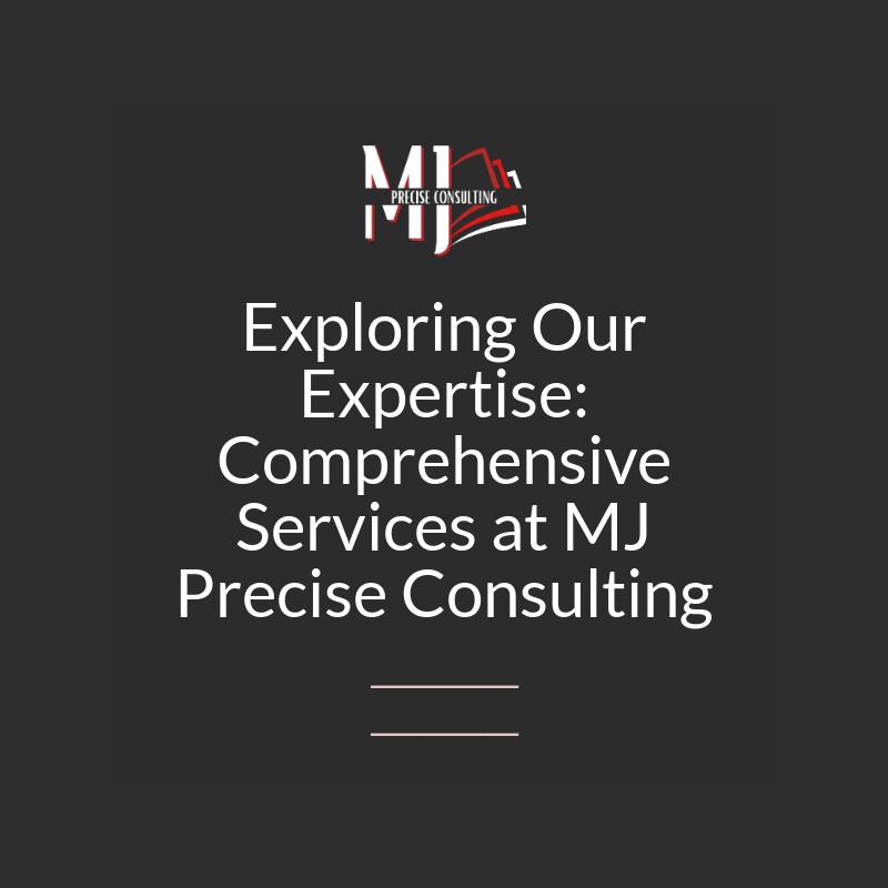 Exploring Our Expertise: Comprehensive Services at MJ Precise Consulting