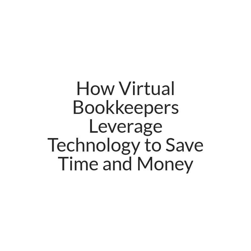 How Virtual Bookkeepers Leverage Technology to Save Time and Money