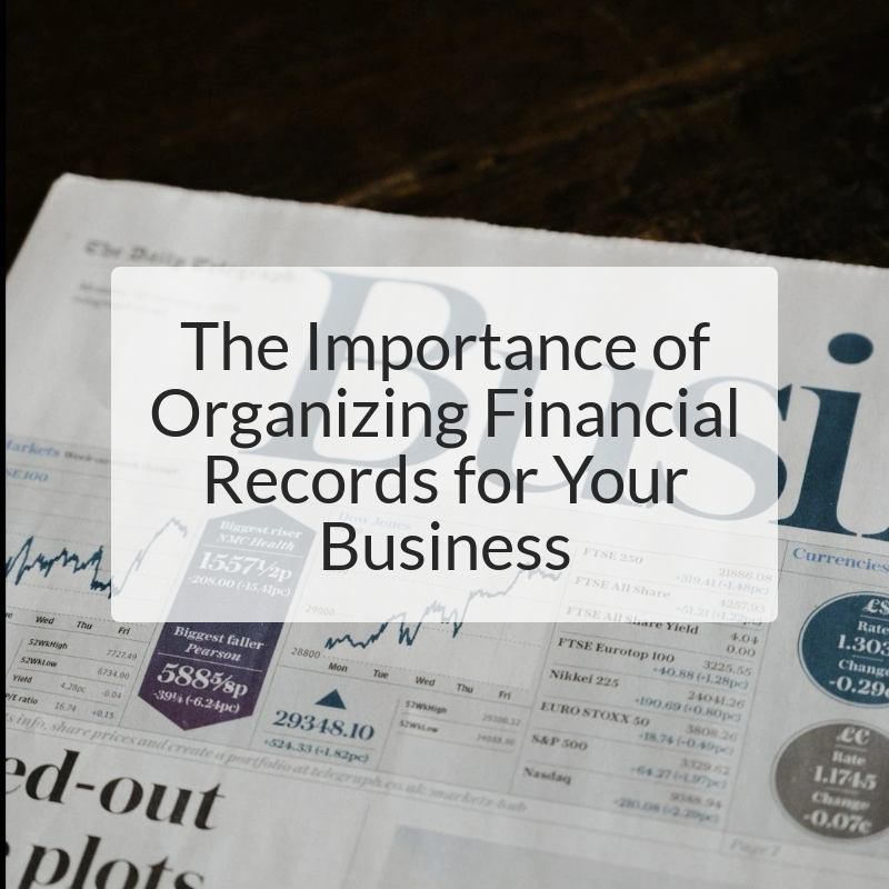 The Importance of Organizing Financial Records for Your Business