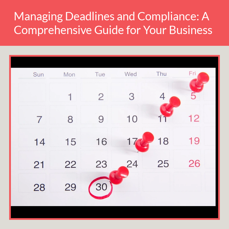 Managing Deadlines and Compliance: A Comprehensive Guide for Your Business