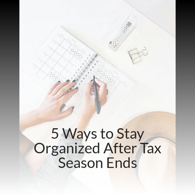 5 Ways to Stay Organized After Tax Season Ends