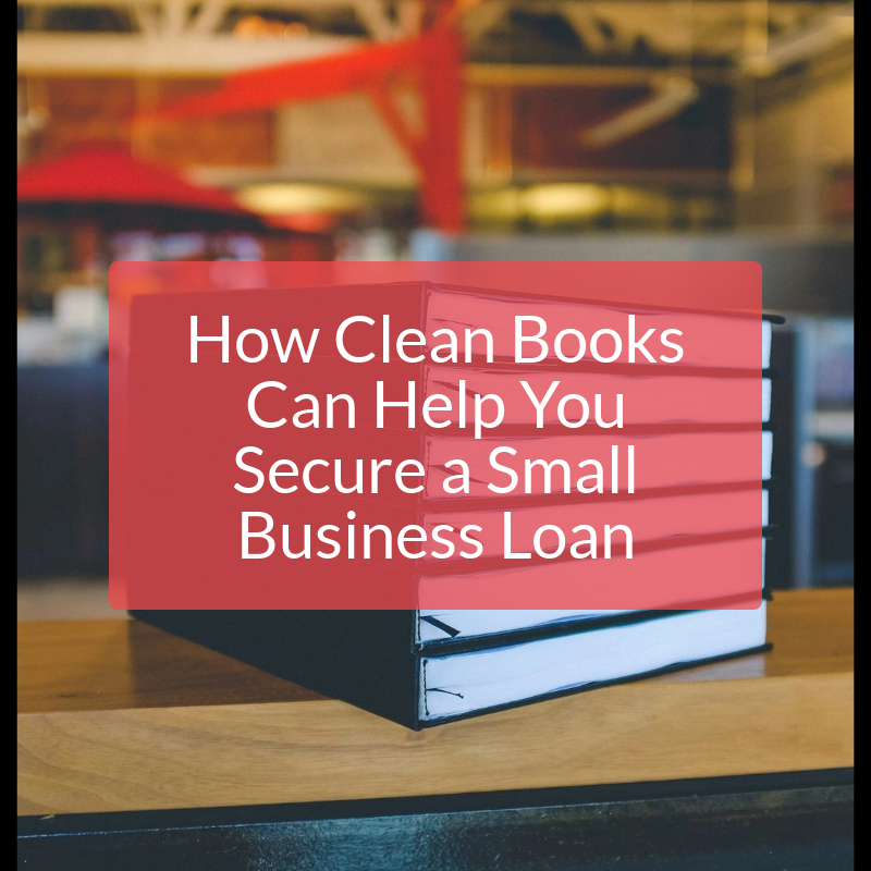 How Clean Books Can Help You Secure a Small Business Loan