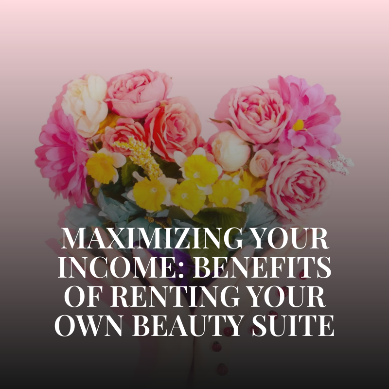 Maximizing Your Income: Benefits of Renting Your Own Beauty Suite