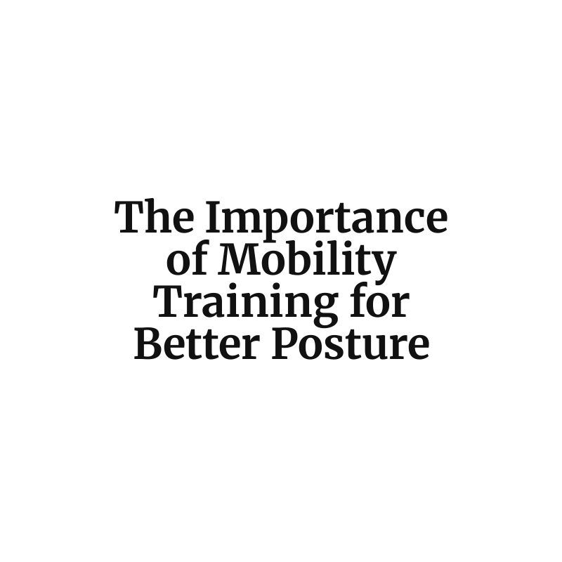 The Importance of Mobility Training for Better Posture