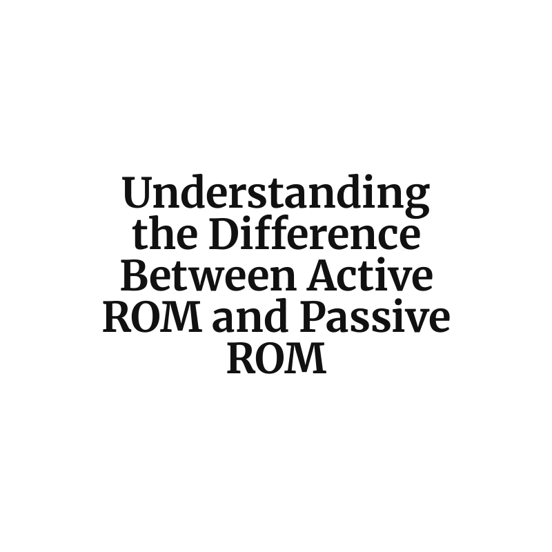 Understanding the Difference Between Active ROM and Passive ROM