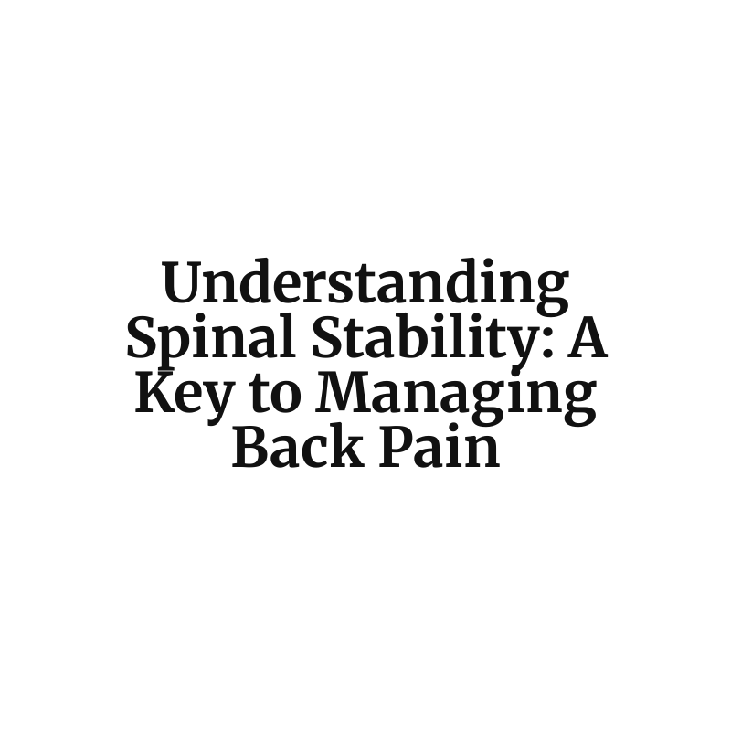 Understanding Spinal Stability: A Key to Managing Back Pain