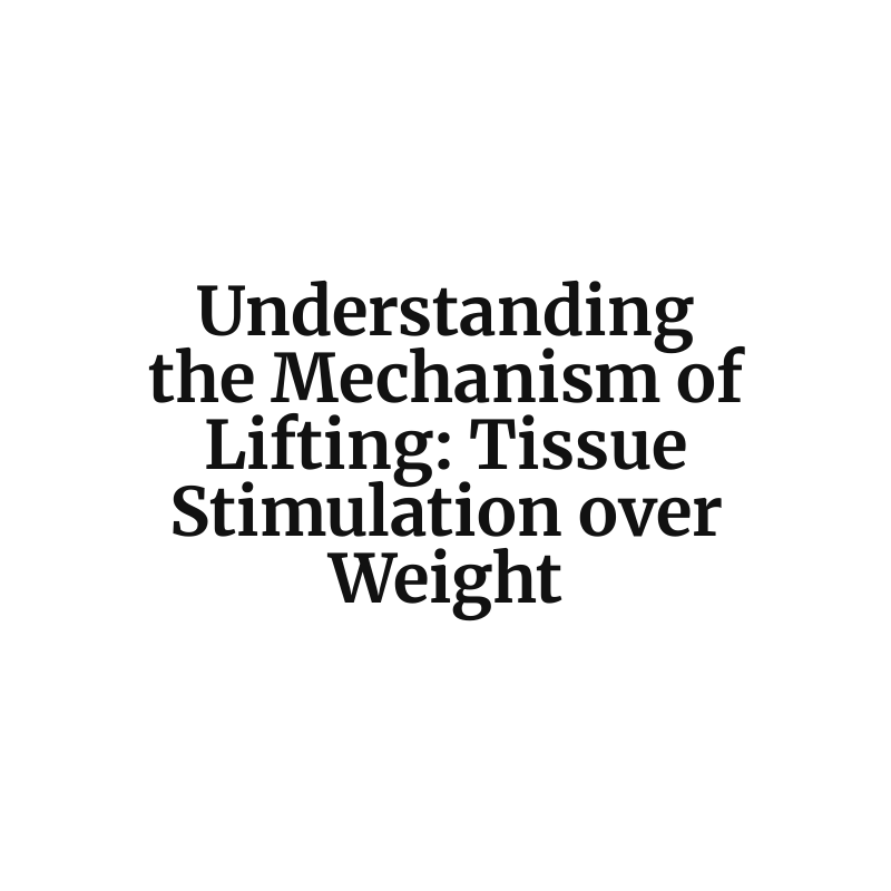Understanding the Mechanism of Lifting: Tissue Stimulation over Weight