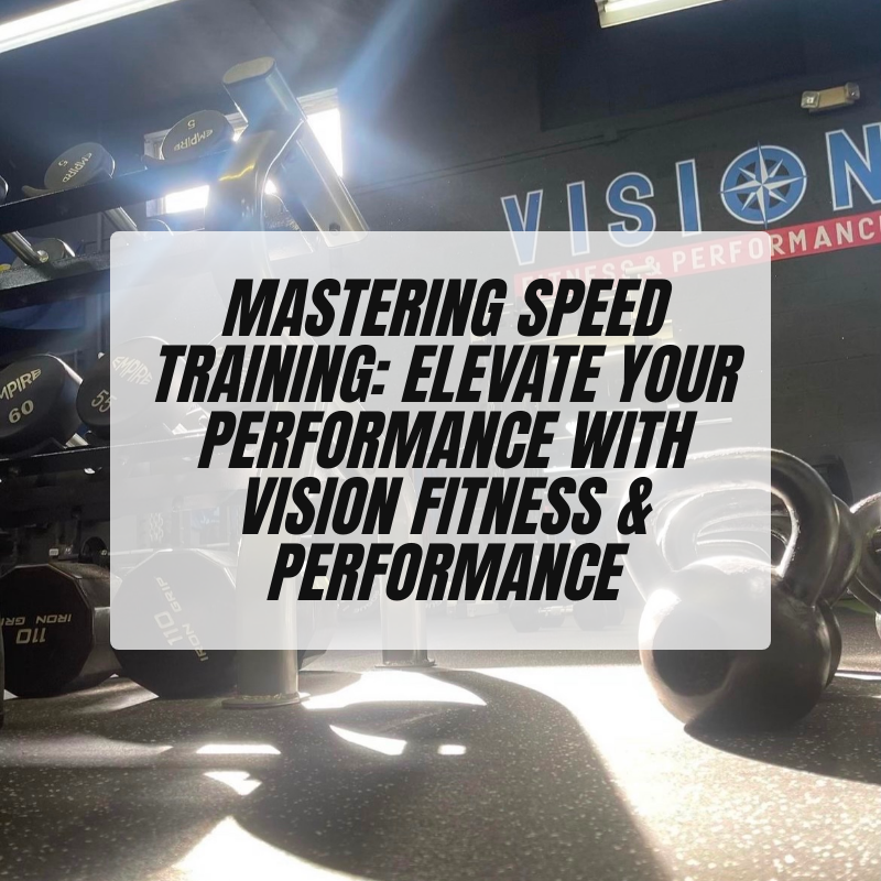 Mastering Speed Training: Elevate Your Performance with Vision Fitness Performance