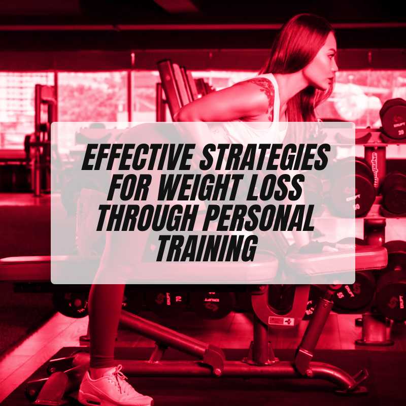 Effective Strategies for Weight Loss Through Personal Training