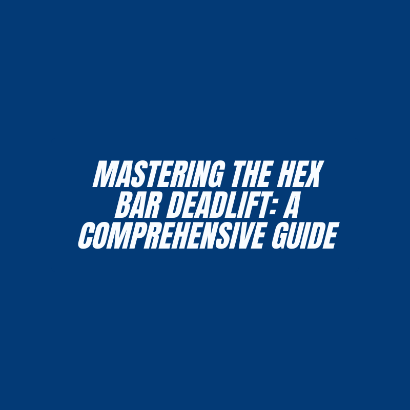 Mastering the Hex Bar Deadlift: A Comprehensive Guide