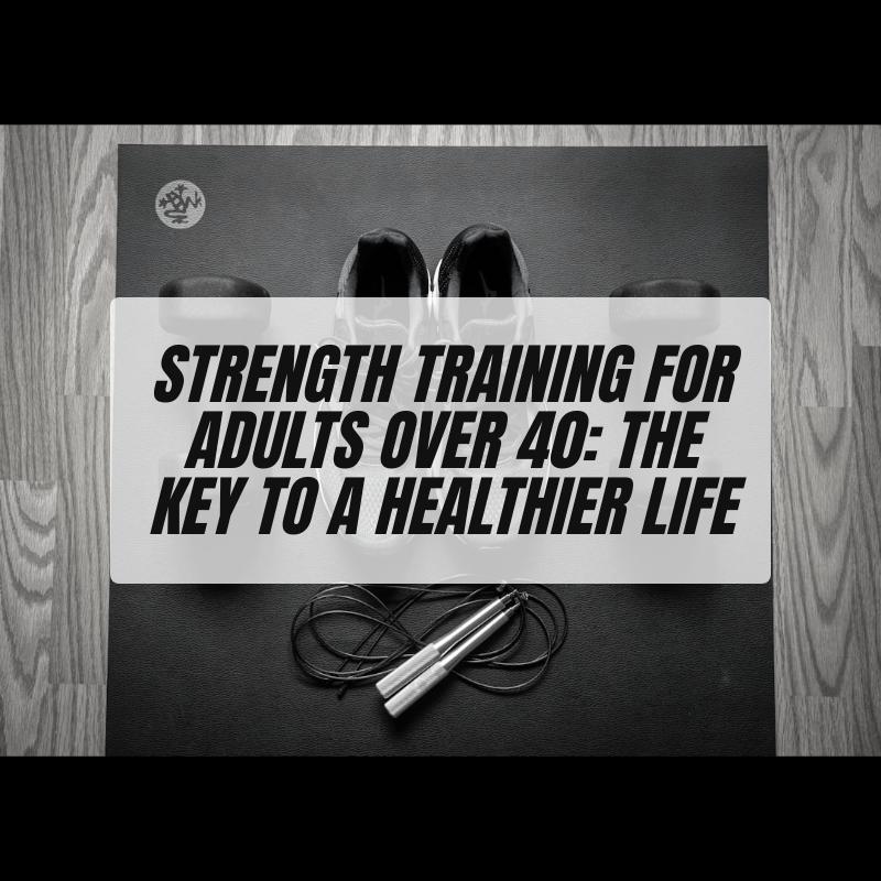 Strength Training for Adults Over 40: The Key to a Healthier Life