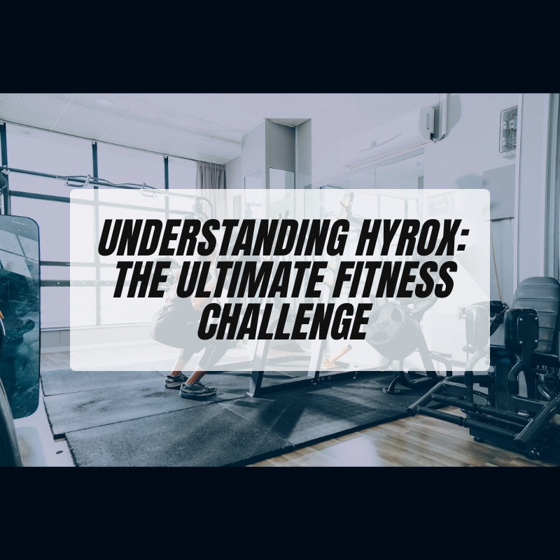 Understanding Hyrox: The Ultimate Fitness Challenge