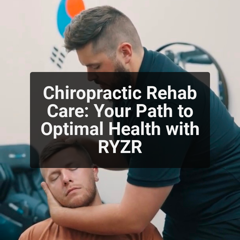 Chiropractic Rehab Care: Your Path to Optimal Health with RYZR